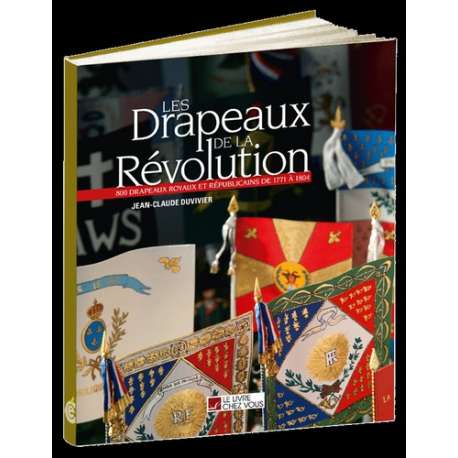 Les Drapeaux de la Révolution - 800 drapeaux royaux et républicains de 1771 à 1804. 392 pages.
